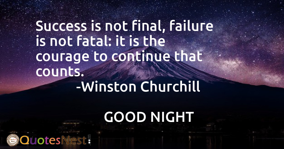 Success is not final, failure is not fatal: it is the courage to continue that counts.
